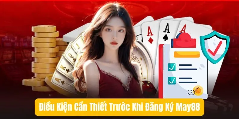 Điều Kiện Cần Thiết Trước Khi Đăng Ký May88 Điều Kiện Cần Thiết Trước Khi Đăng Ký May88